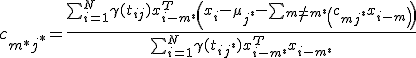 \textstyle c_{m^*j^*} = \frac
{\sum_{i=1}^N \gamma(t_{ij}) x_{i-m^*}^T \left(x_i - \mu_{j^*} - \sum_{m\not=m^*}\left(c_{mj^*}x_{i-m}\right) \right)}
{\sum_{i=1}^N \gamma(t_{ij^*}) x_{i-m^*}^T x_{i-m^*} }